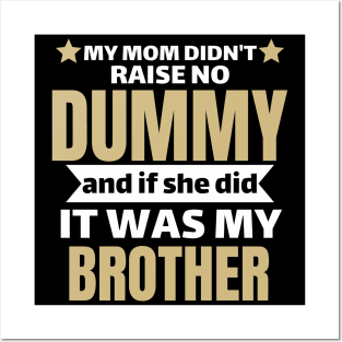 My Mom Didnt Raise No Dummy And If She Did It Was My Brother Posters and Art